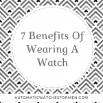 7 Benefits Of Wearing A Watch