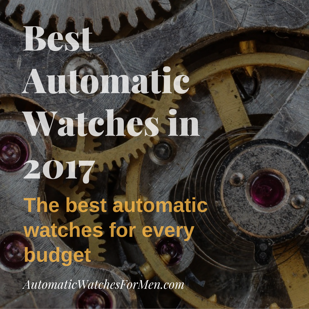 Best Automatic Watches in 2018 Automatic Watches For Men