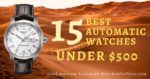15 Best Automatic Watches Under $500