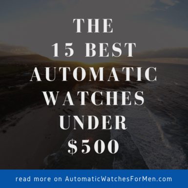 The 15 Best Automatic Watches Under $500