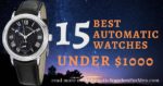 15 Best Automatic Watches Under $1000